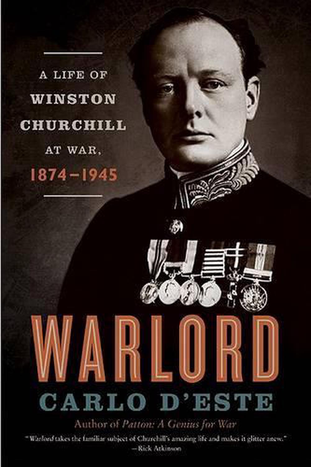 Warlord: A Life of Winston Churchill at War, 1874-1945 by Carlo D'Este ...