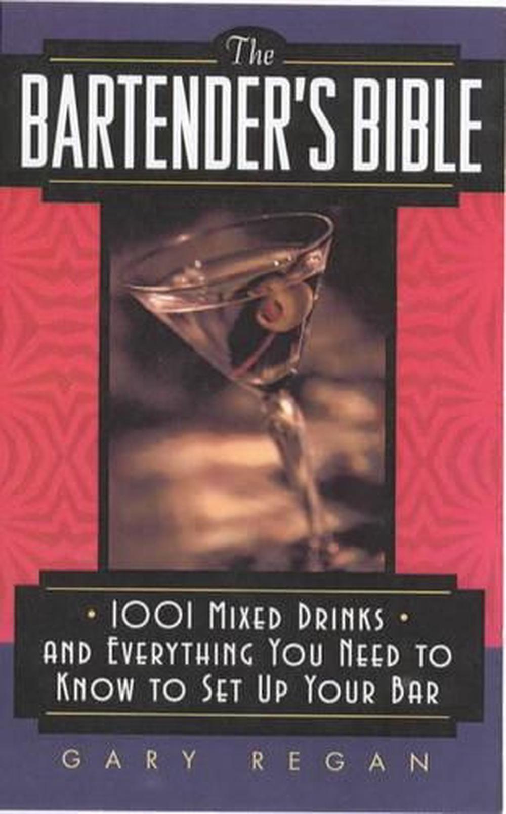 The Bartender's Bible 1001 Mixed Drinks and Everything You Need to