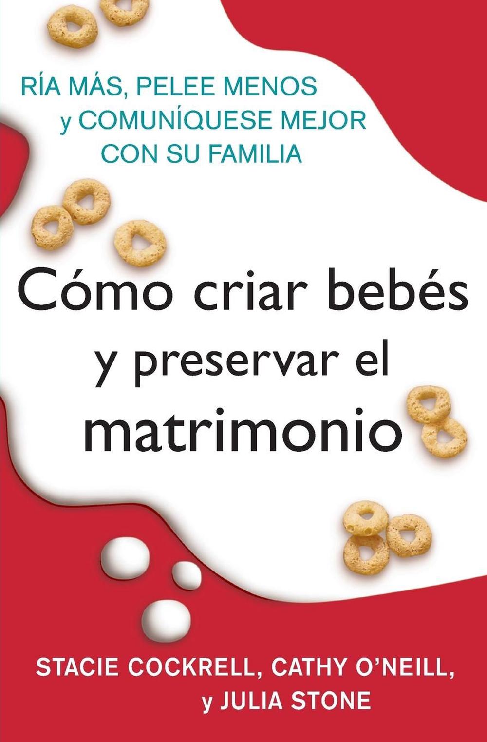 Como Criar Bebes Y Preservar El Matrimonio: RIA Mas, Pelee Menos Y Comuniquese M