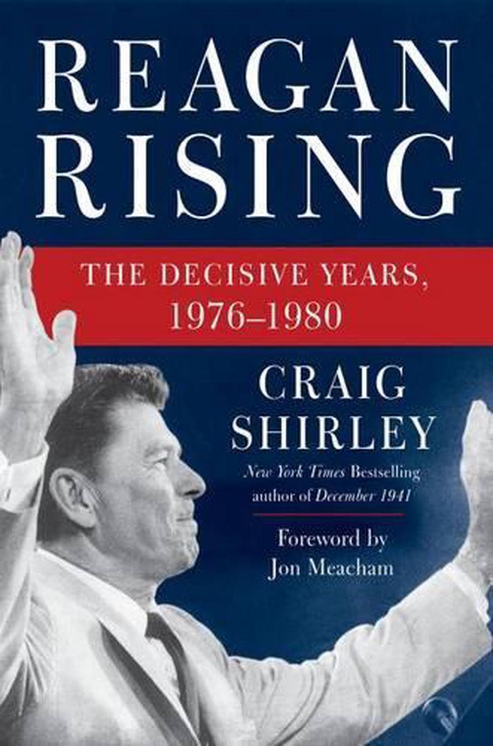 Reagan Rising: The Decisive Years, 1976-1980 by Craig ...