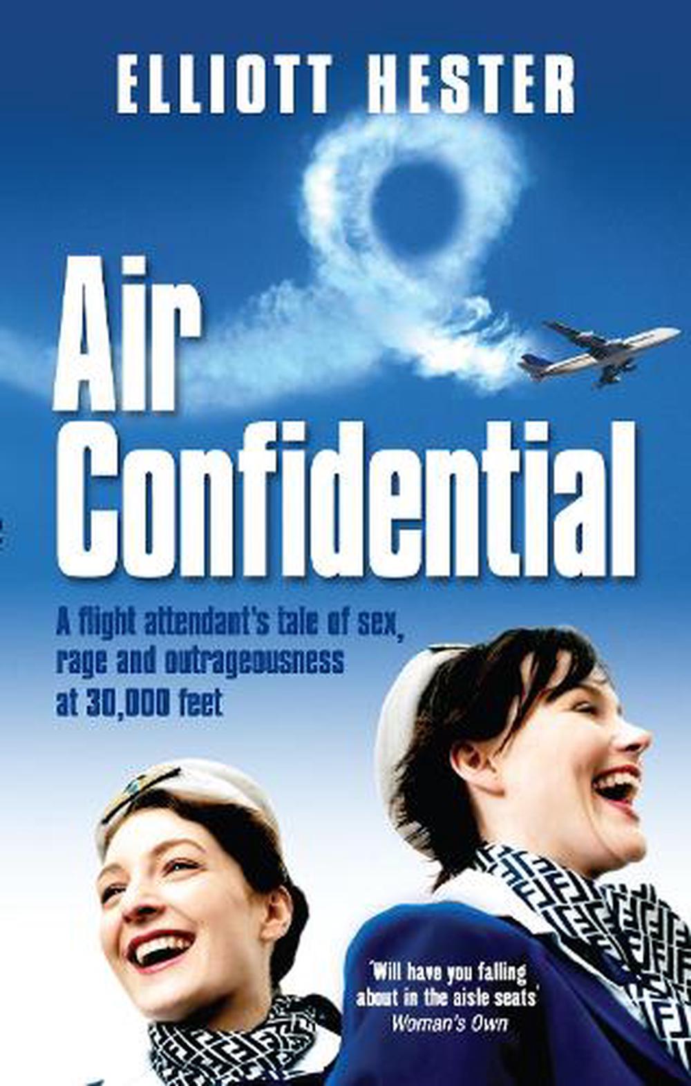 Air Confidential A Flight Attendant S Tales Of Sex Rage And