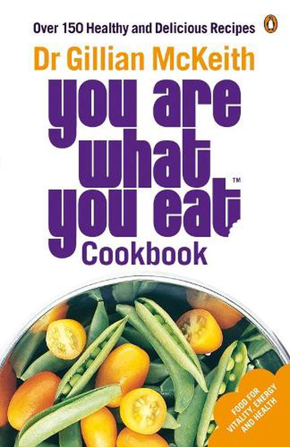 You Are What You Eat Cookbook Over 150 Healthy and Delicious Recipes