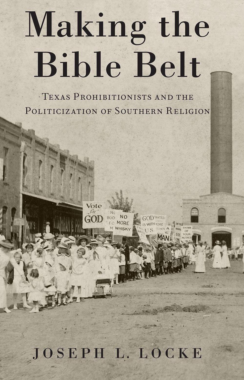 Making the Bible Belt Texas Prohibitionists and the Politicization of