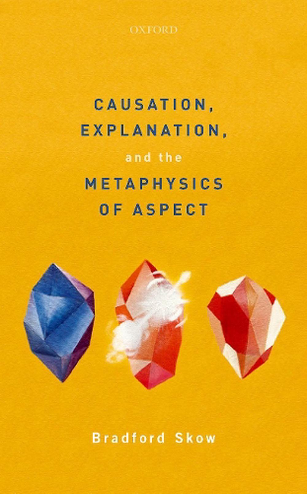 Causation, Explanation, and the Metaphysics of Aspect by Bradford Skow