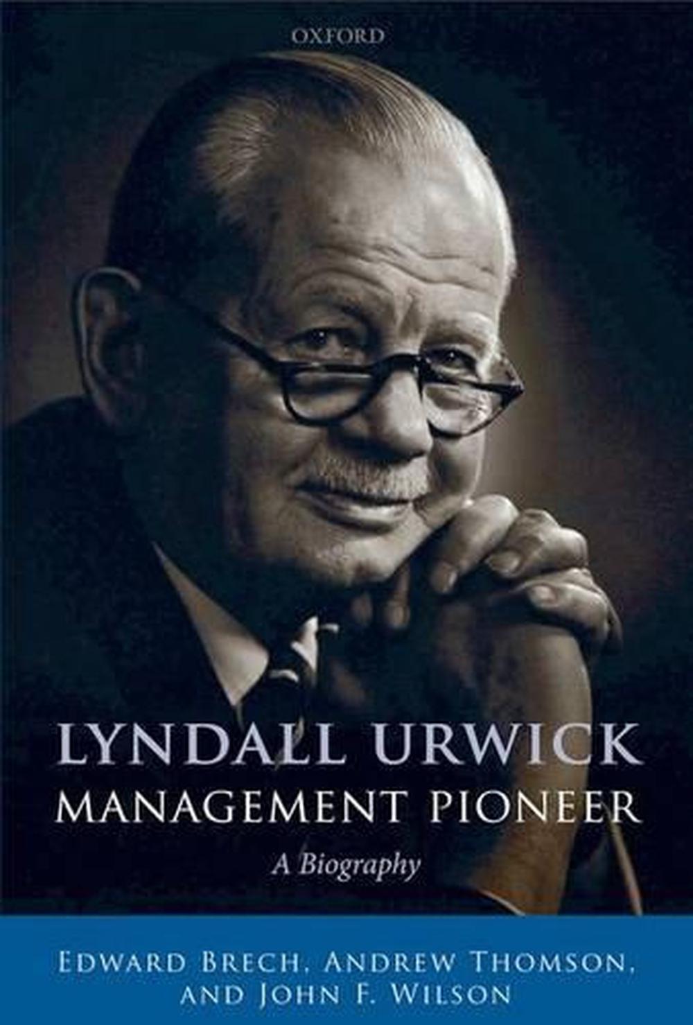 Lyndall Urwick, Management Pioneer: A Biography By Edward Brech ...