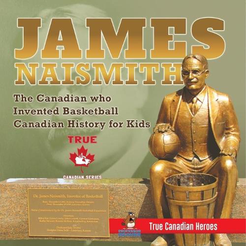 James Naismith the Canadian Who Invented Basketball Canadian