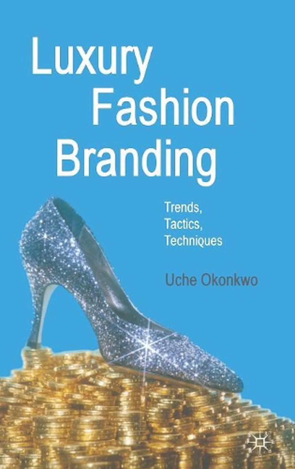 Luxury Fashion Branding Trends, Tactics, Techniques by Uche Okonkwo (English) H 9780230521674