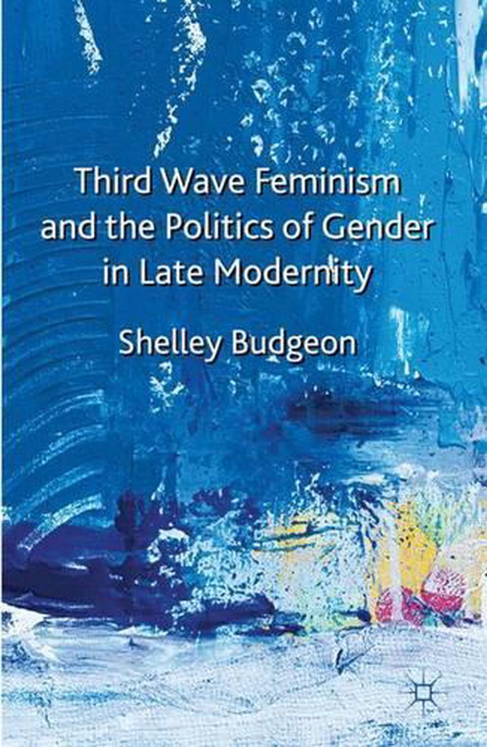 Third Wave Feminism And The Politics Of Gender In Late Modernity By 7682