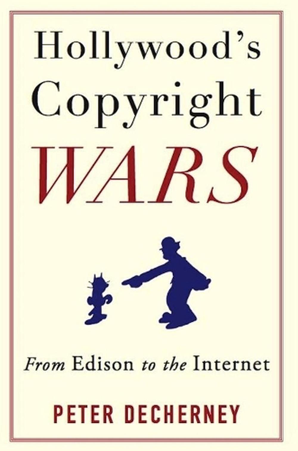 Hollywood's Copyright Wars From Edison to the by Peter Decherney (Engl 9780231159470