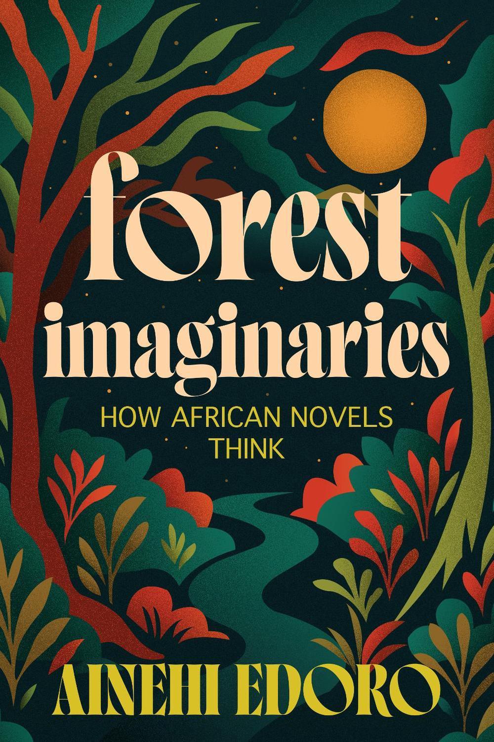 Forest Imaginaries: How African Novels Think by Ainehi Edoro Paperback Book