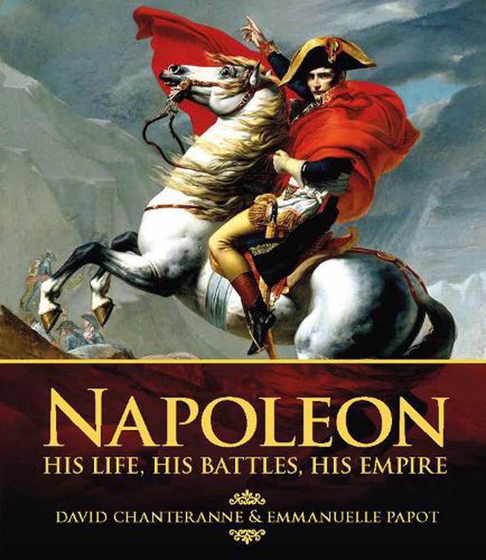 <b>Napoleon</b>: His Life, His Battles, His Empire By David Chanteranne BDB.