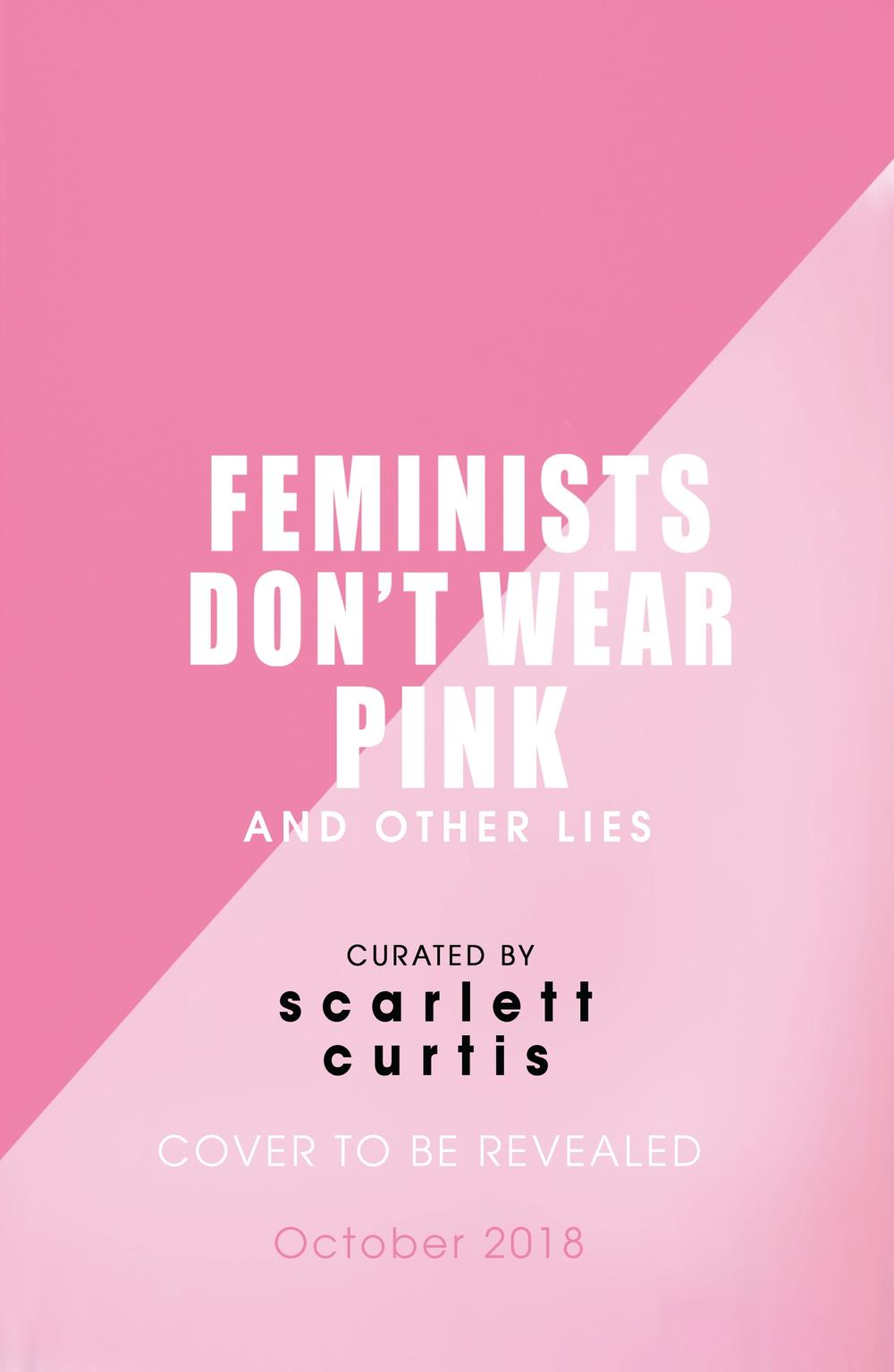 Feminists Dont Wear Pink And Other Lies Amazing Women On What The F
