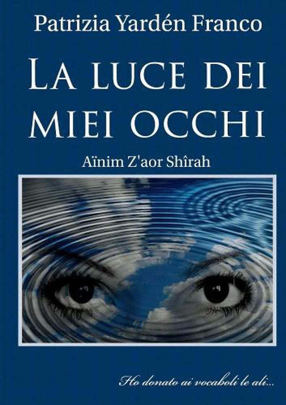 La Luce Dei Miei Occhi by Patrizia Franco (Italian) Paperback Book Free Shipping 9780244180546 La Luce Dei Miei Occhi by Patrizia Franco (Italian) Paperback Book Free Shipping 9780244180546