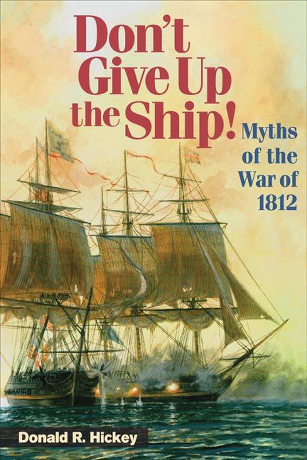 don-t-give-up-the-ship-myths-of-the-war-of-1812-by-donald-r-hickey