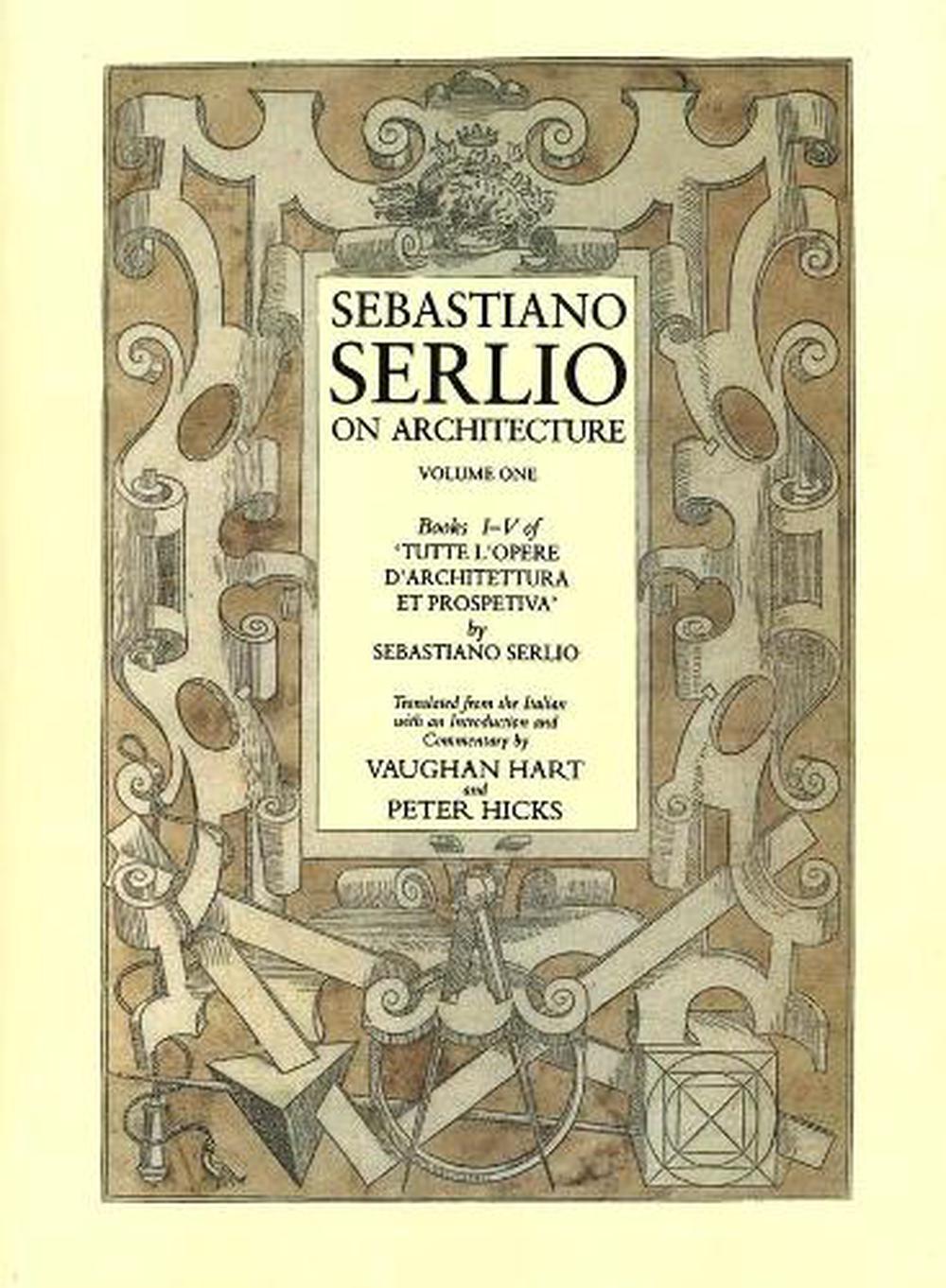 Via Privata Sebastiano Serlio 8 Sebastiano Serlio on Architecture, Volume 1: Books I-V of "Tutte Lopere