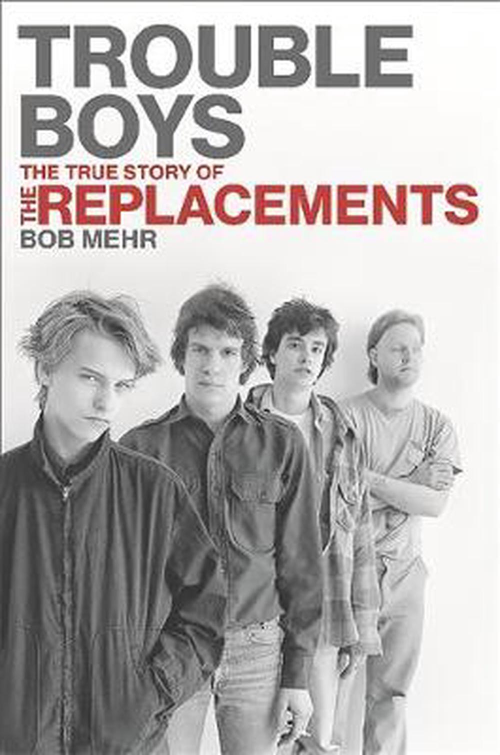 Trouble Boys: The True Story of the Replacements by Bob
