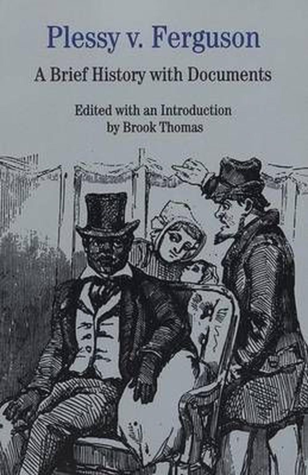 Plessy V. Ferguson: A Brief History with Documents by Brook Thomas
