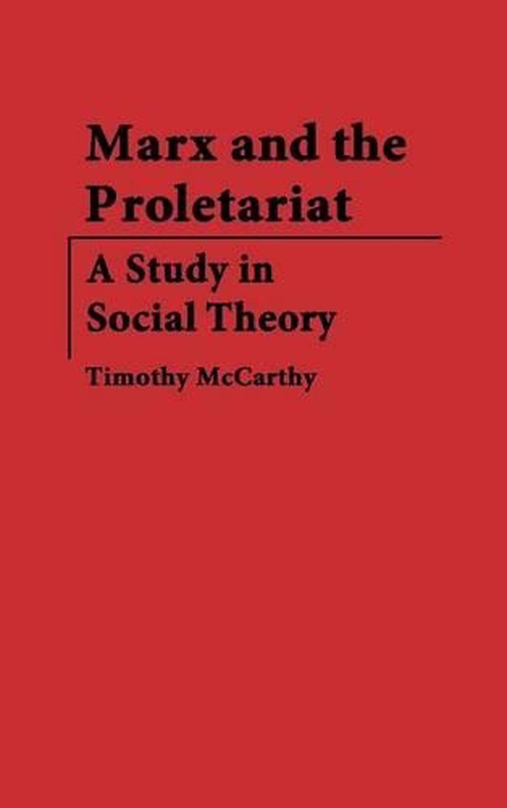 Marx and the Proletariat: A Study in Social Theory by Timothy McCarthy ...