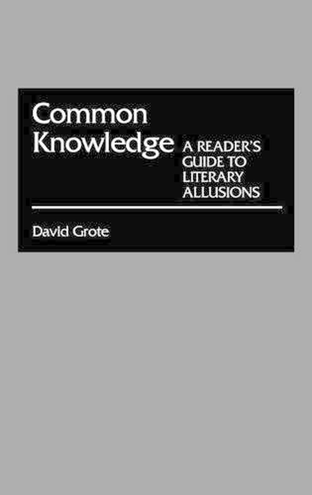 Common Knowledge A Reader's Guide to Literary Allusions by David Grote
