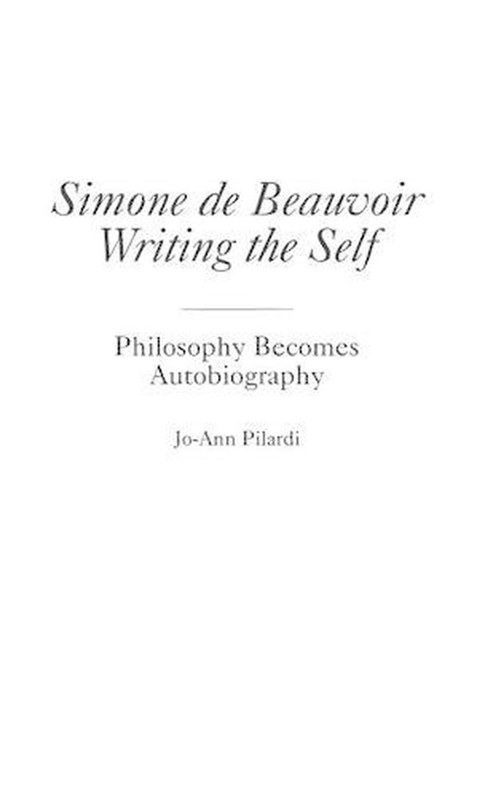 Simone De Beauvoir Writing The Self Philosophy Becomes Autobiography