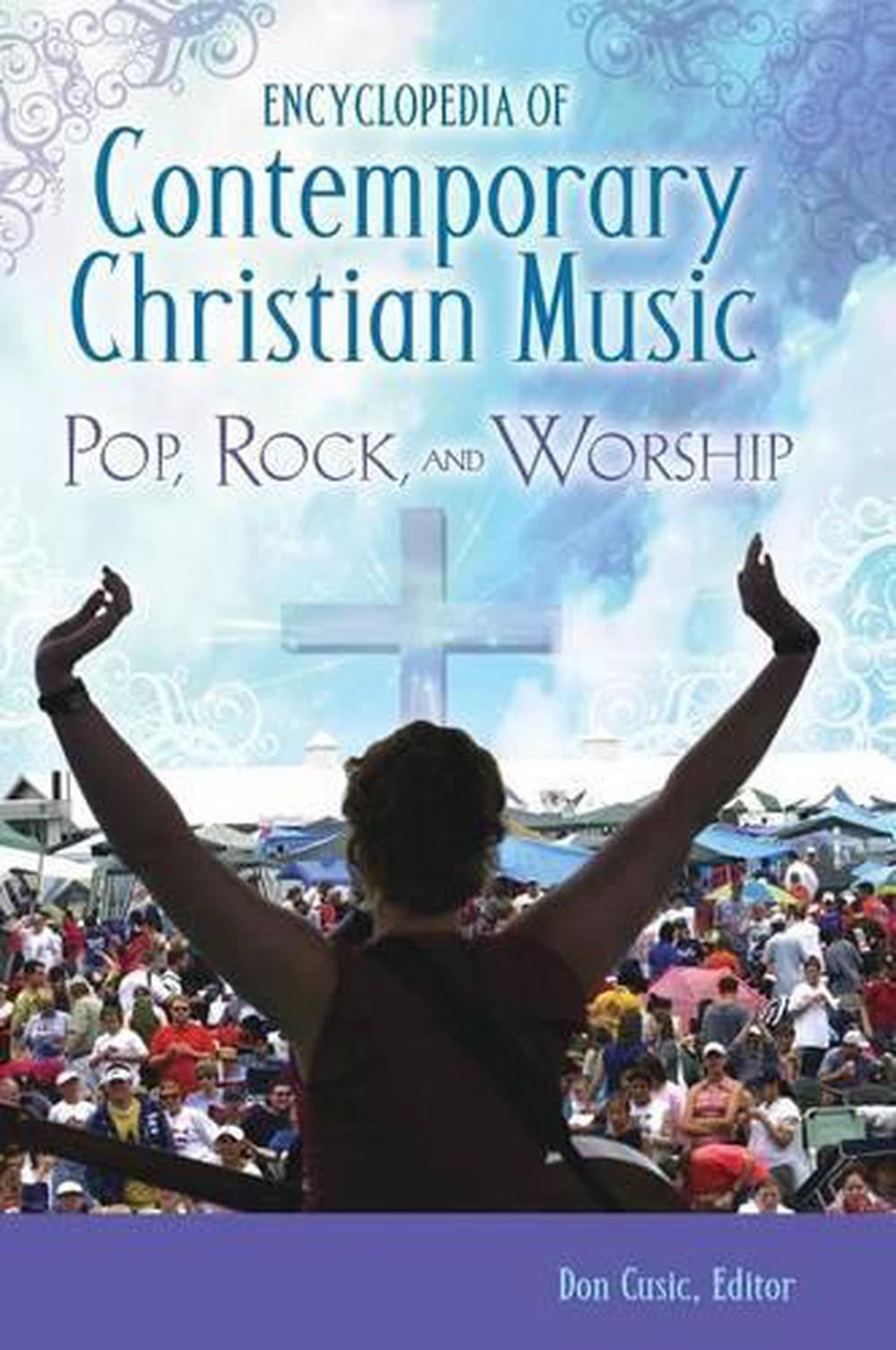 Encyclopedia of Contemporary Christian Music: Pop, Rock, and Worship by Don Cusi 9780313344251 ...