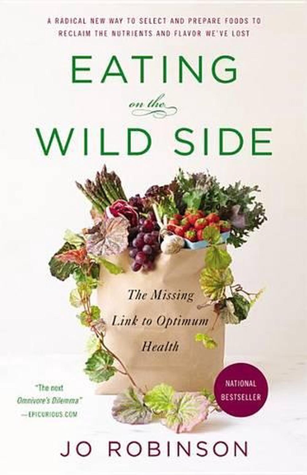 Eating on the Wild Side: The Missing Link to Optimum Health by J. Robinson (Engl