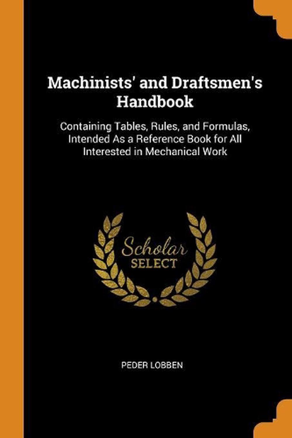 Machinists' and Draftsmen's Handbook Containing Tables, Rules, and