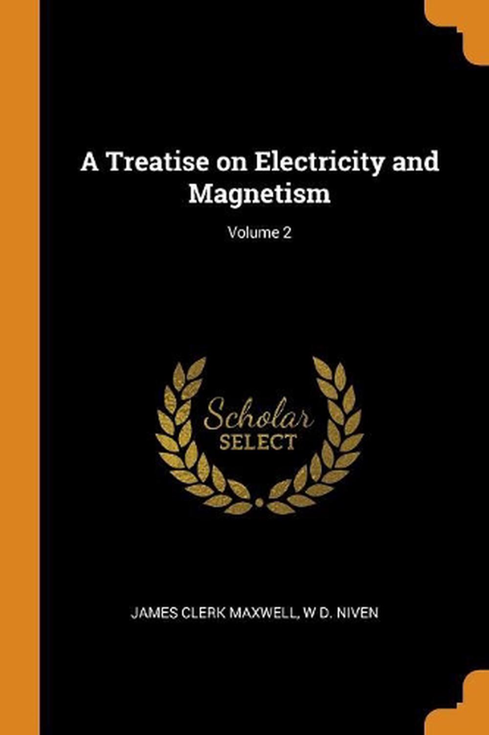 Treatise on Electricity and Volume 2 by James Clerk Maxwell