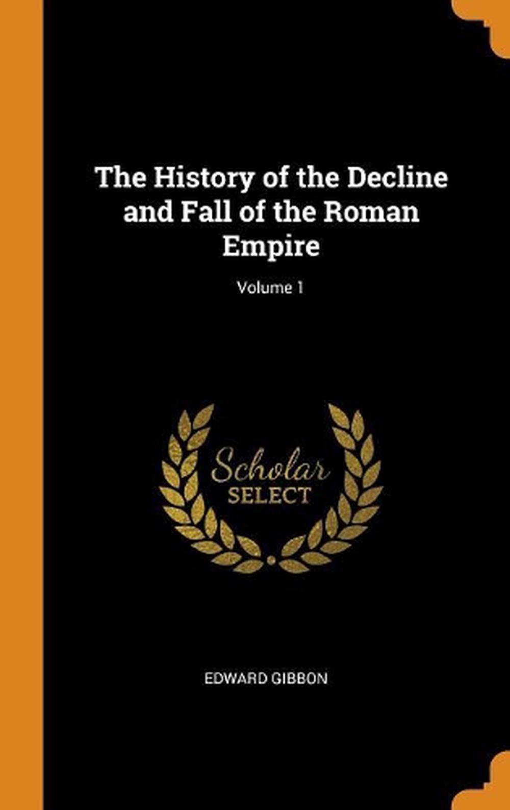 The History of the Decline and Fall of the Roman Empire Volume I by Edward Gibbon The History of the Decline and Fall of the Roman Empire Volume I by Edward Gibbon