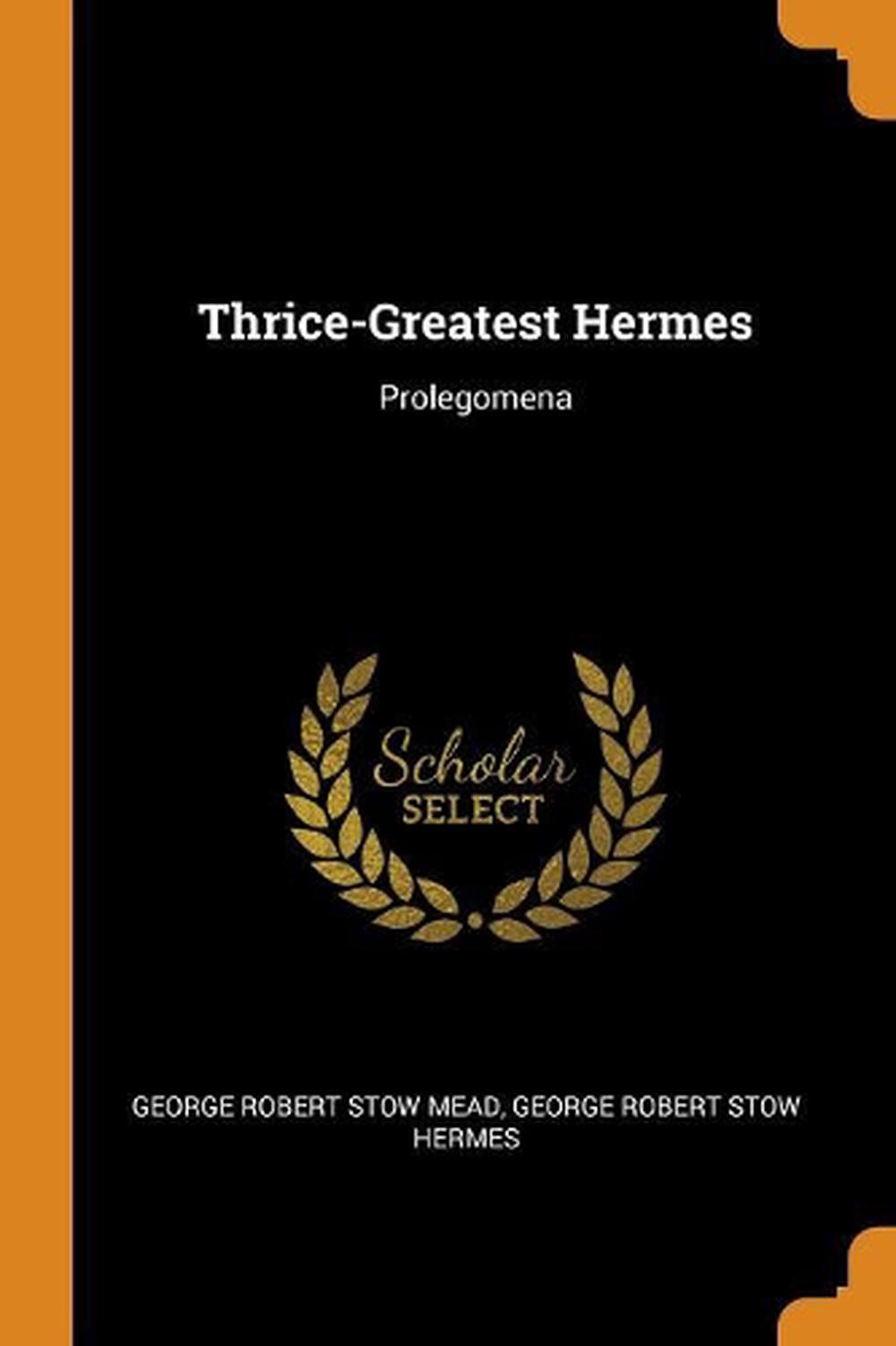 Thricegreatest Hermes Prolegomena by Robert Stow Mead (English