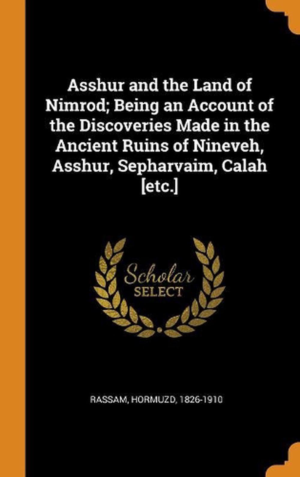 Asshur and the Land of Nimrod; Being An Account of the Discoveries Made