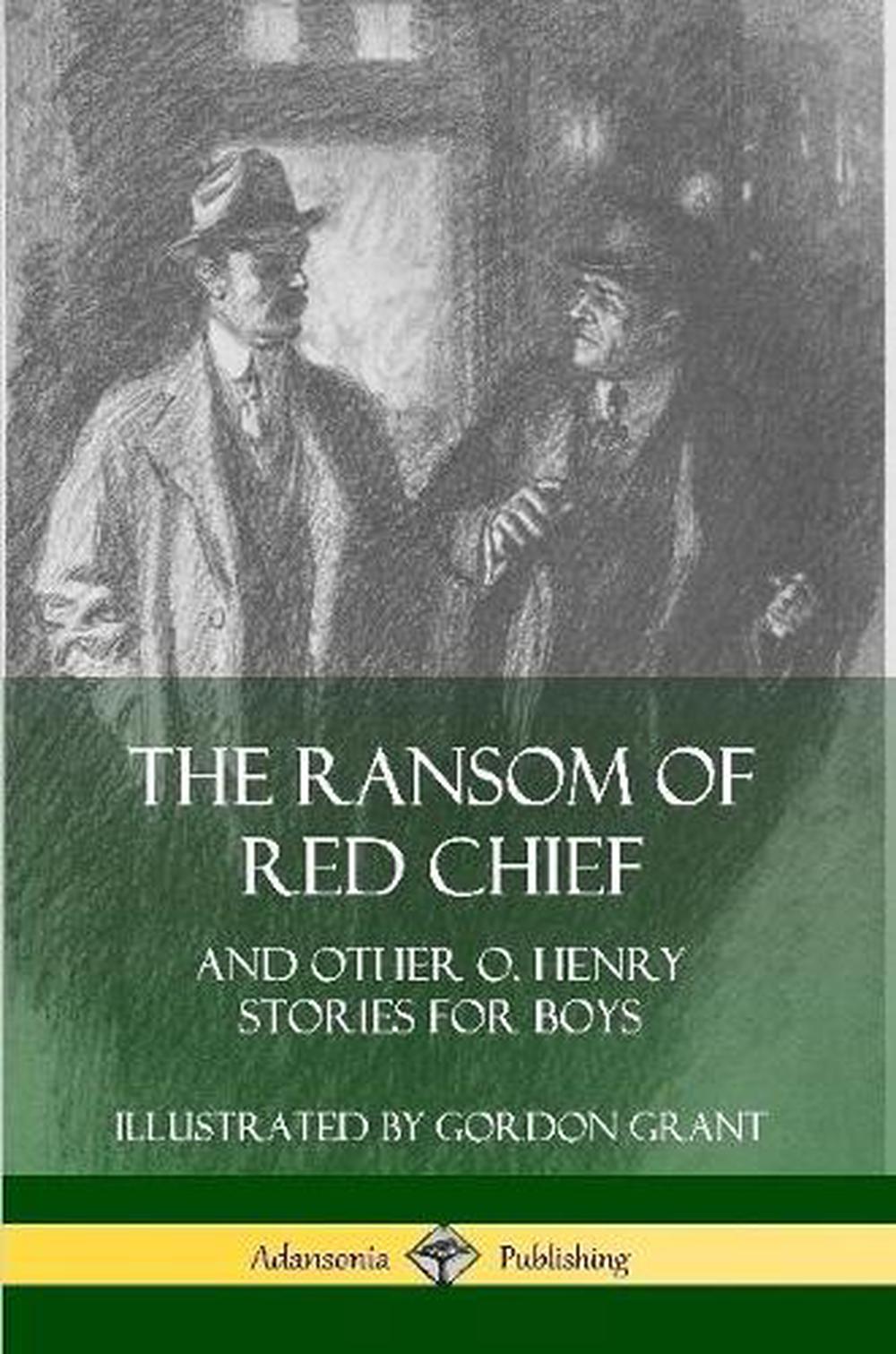 The Ransom of Red Chief And Other O. Henry Stories for Boys by O