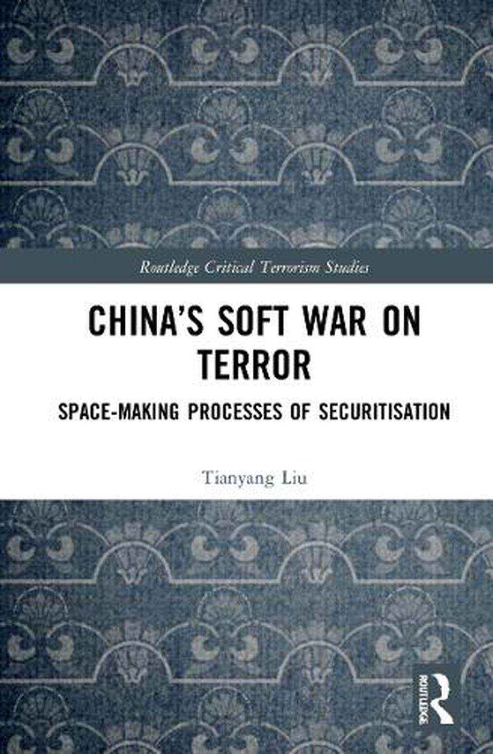 Chinas Soft War on Terror: Space-Making Processes of Securitization by Tianyang