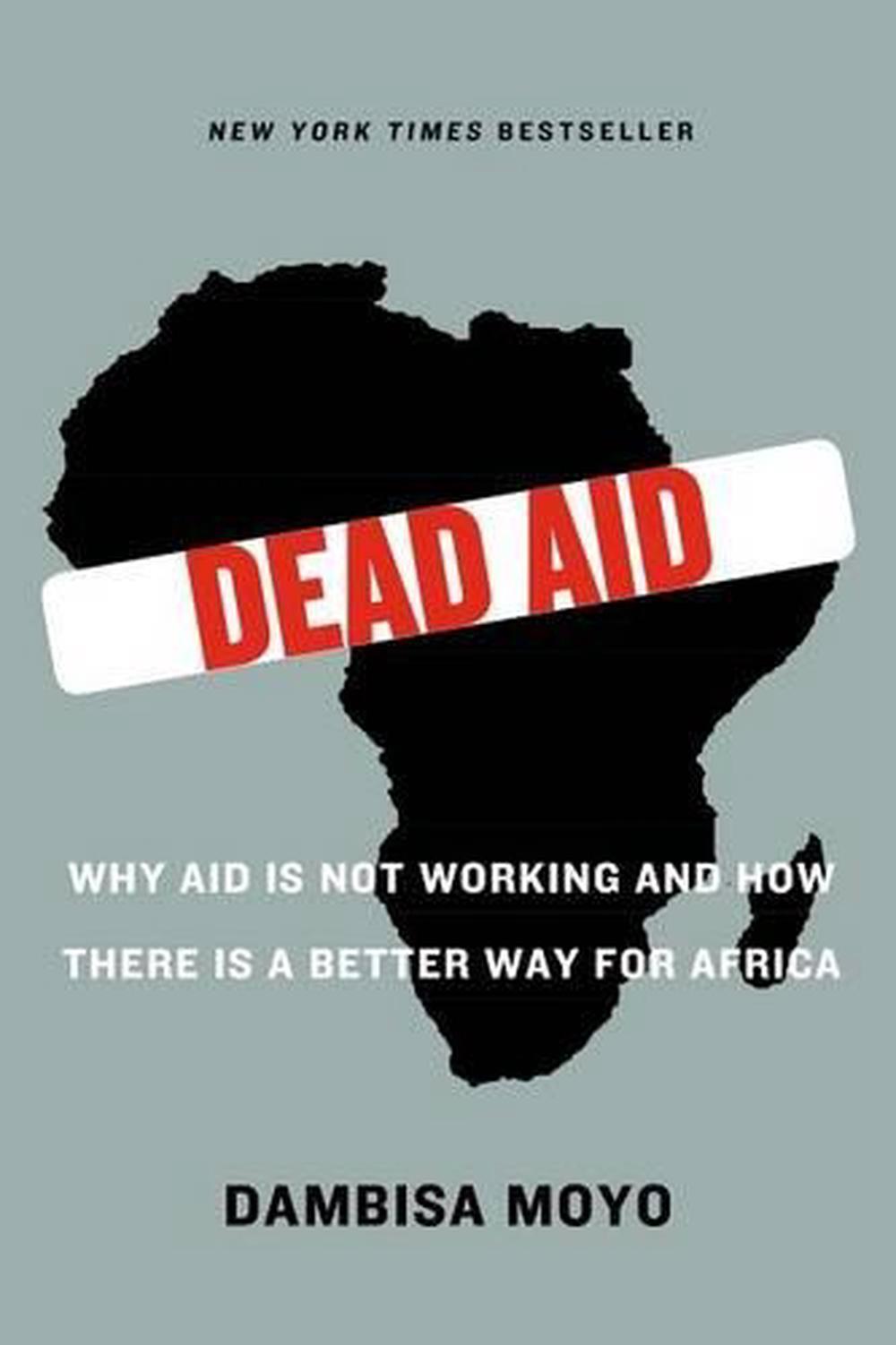 Dead Aid Why Aid Is Not Working and How There Is a Better Way for
