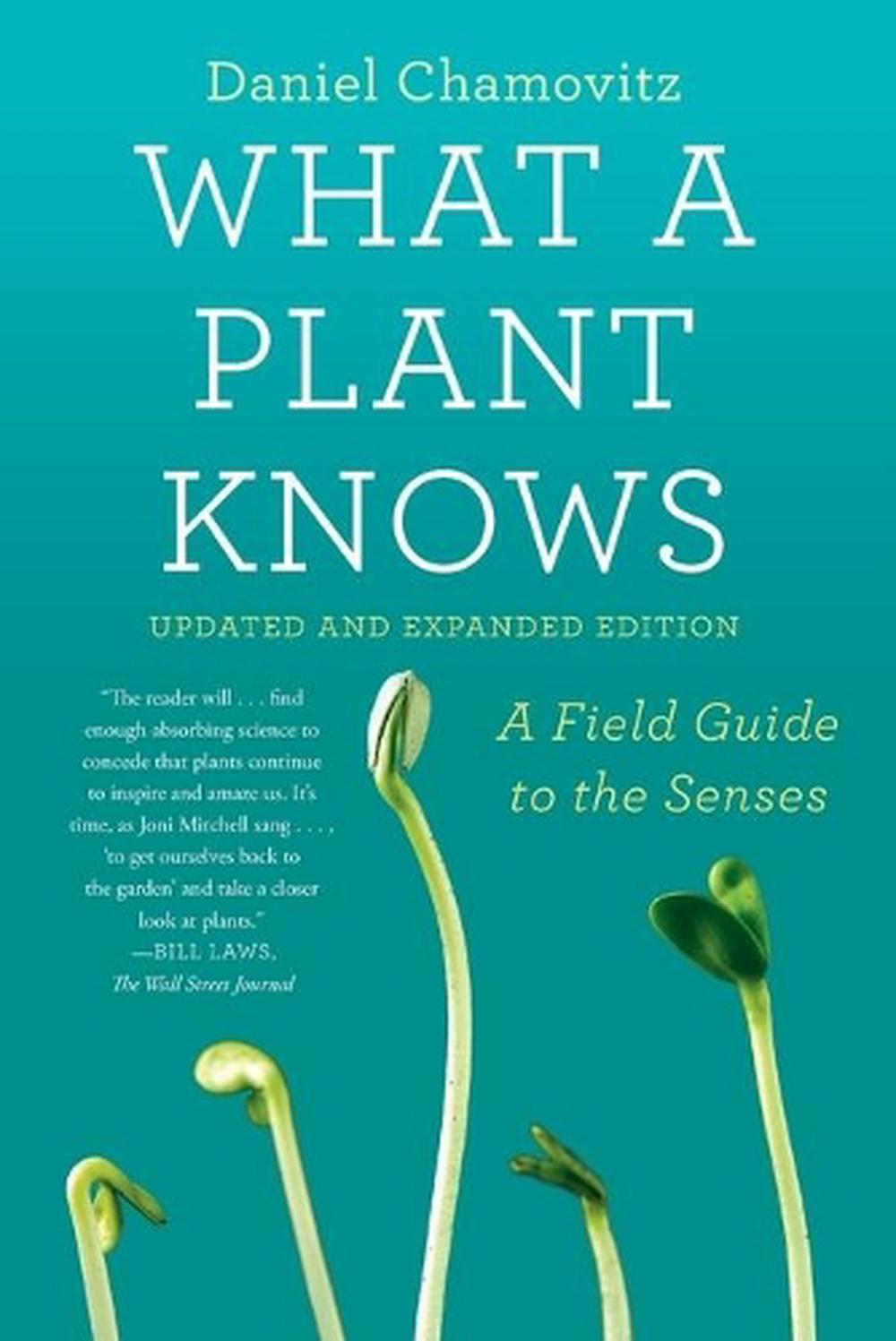 What a Plant Knows: A Field Guide to the Senses: Updated and Expanded by Chamovi