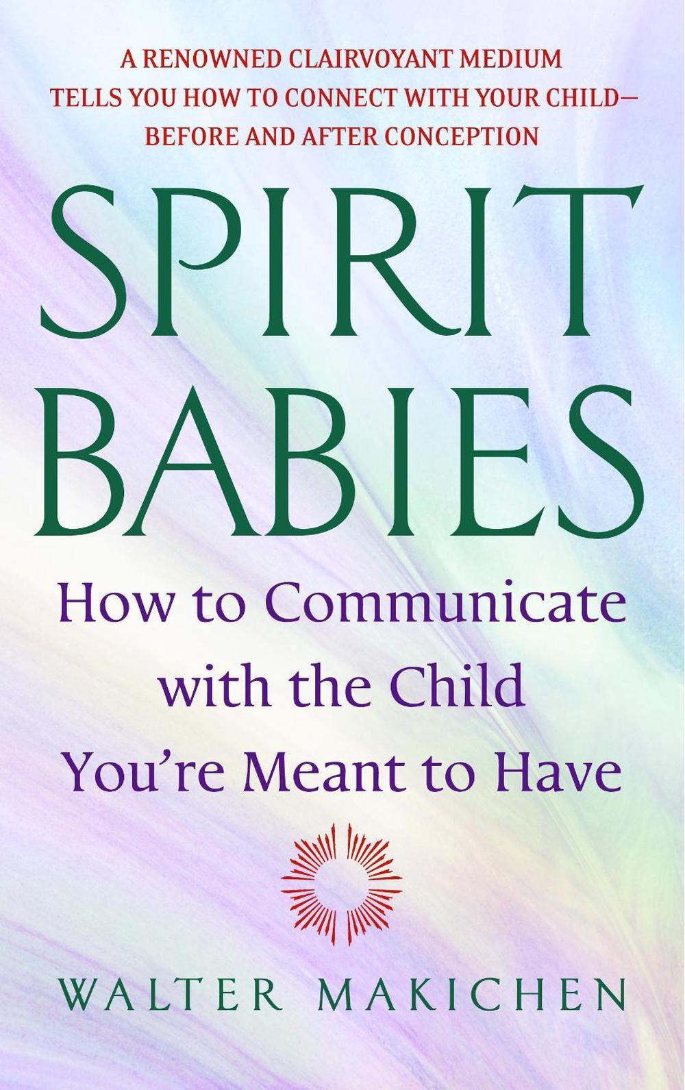 Spirit Babies: How to Communicate with the Child You're Meant to Have by Walter 