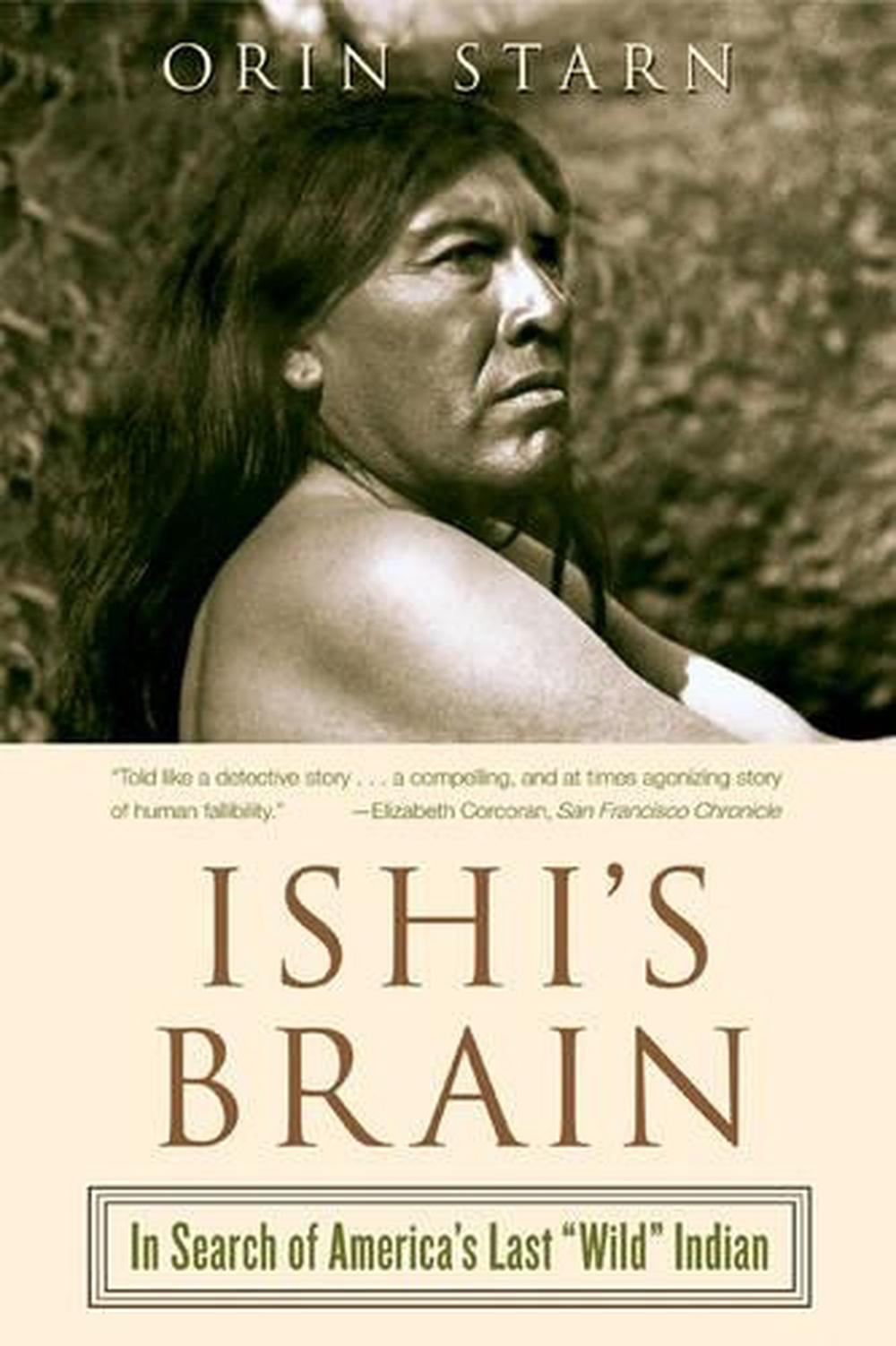 Ishi's Brain In Search of America's Last "Wild" Indian by Orin Starn (English) 9780393326987 eBay