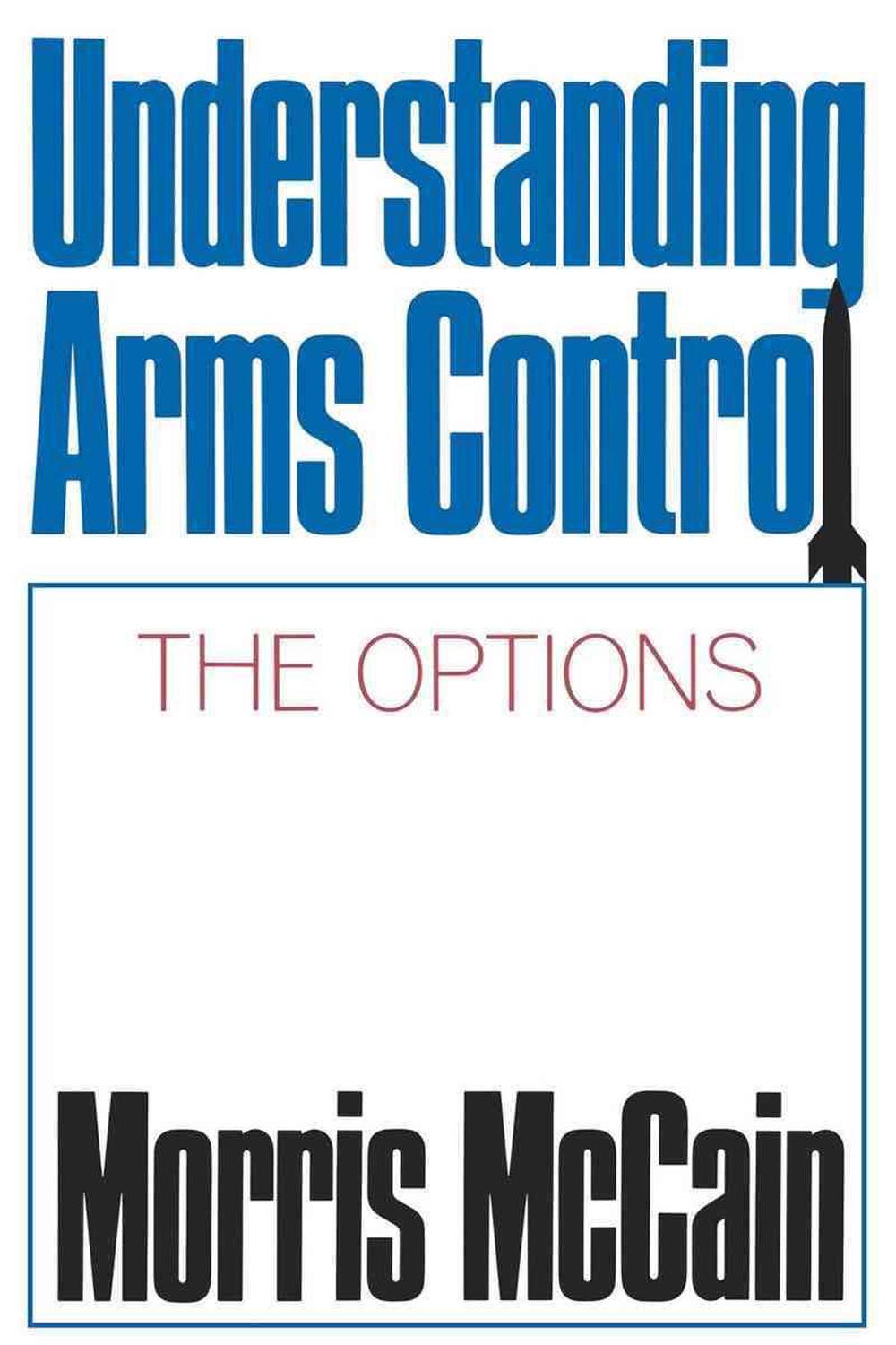 Understanding Arms Control The Options by Morris McCain (English