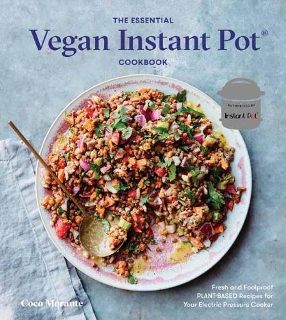 The Essential Vegan Instant Pot Cookbook Fresh and Foolproof Plant