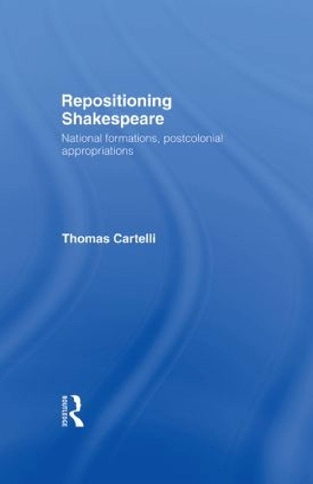 Repositioning Shakespeare: National Formations, Postcolonial Appropriations by T