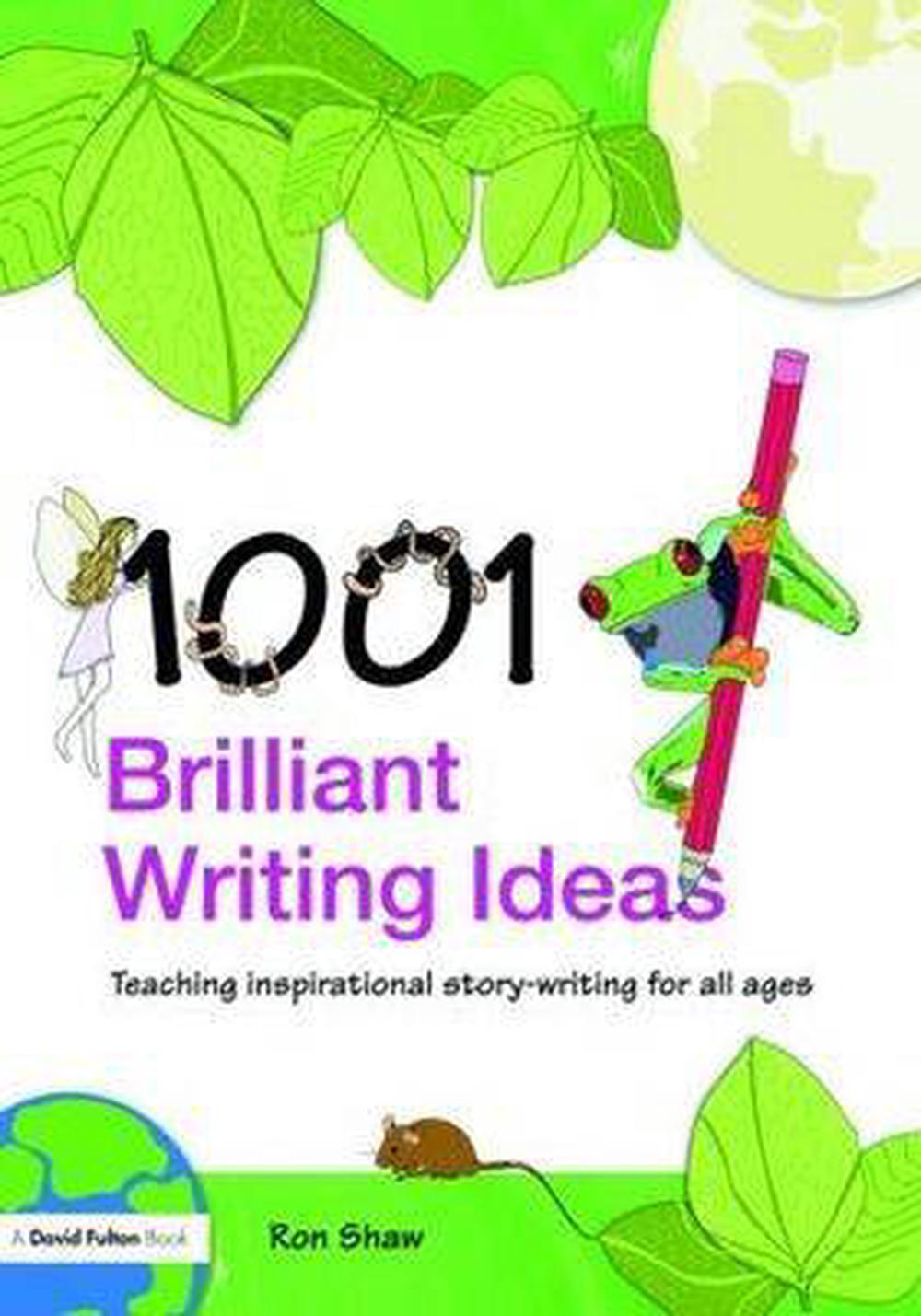 1001 Brilliant Writing Ideas: Teaching Inspirational Story-Writing for