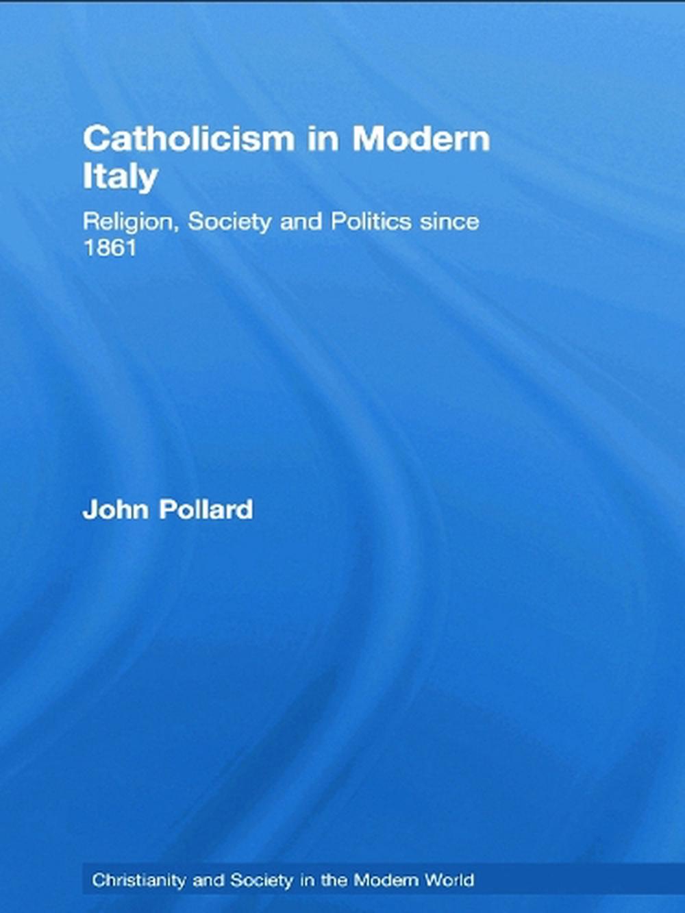Catholicism in Modern Italy: Religion, Society and Politics Since 1861 ...