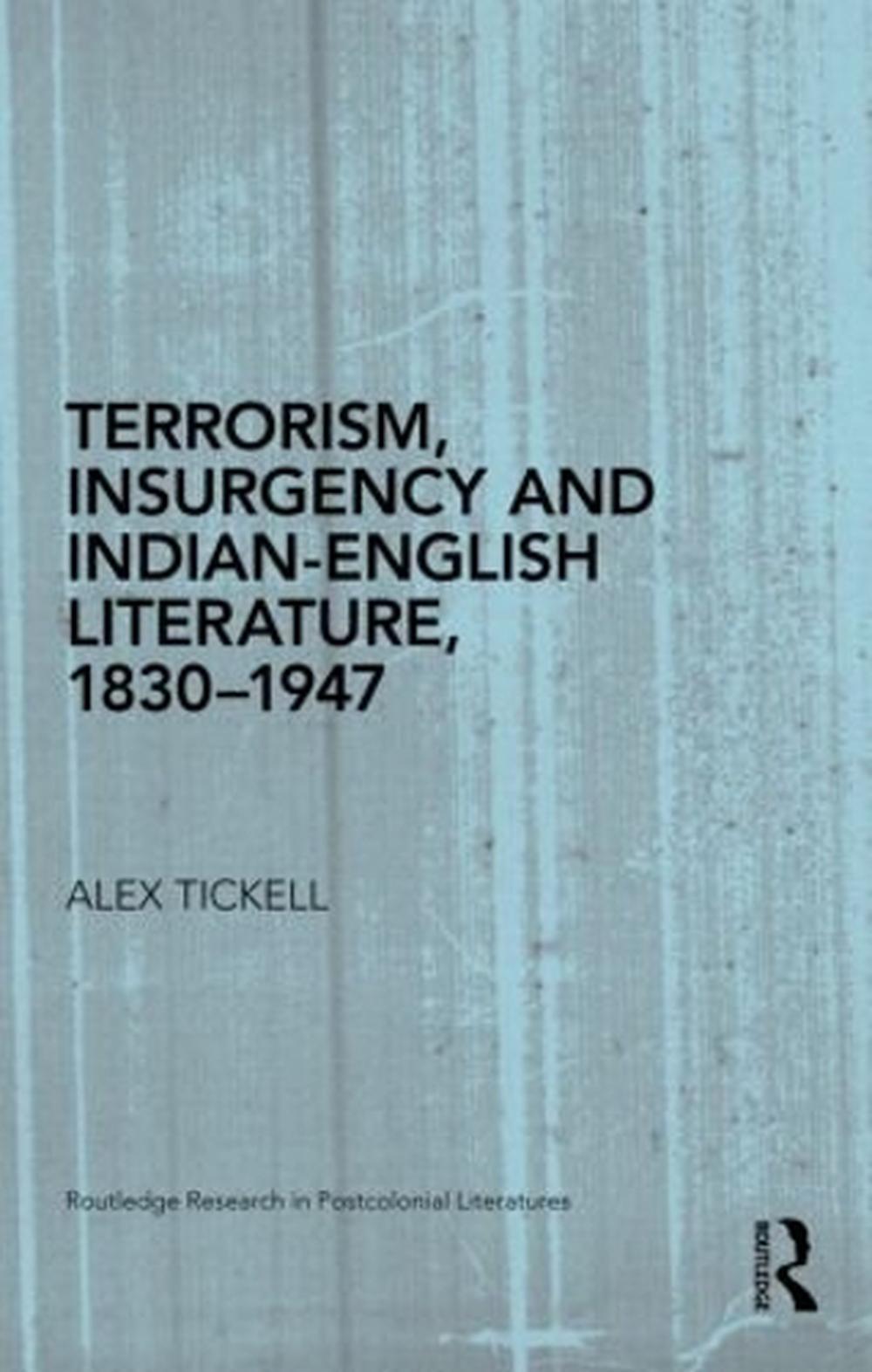 Terrorism, Insurgency and Indian-English Literature, 1830-1947: Writing