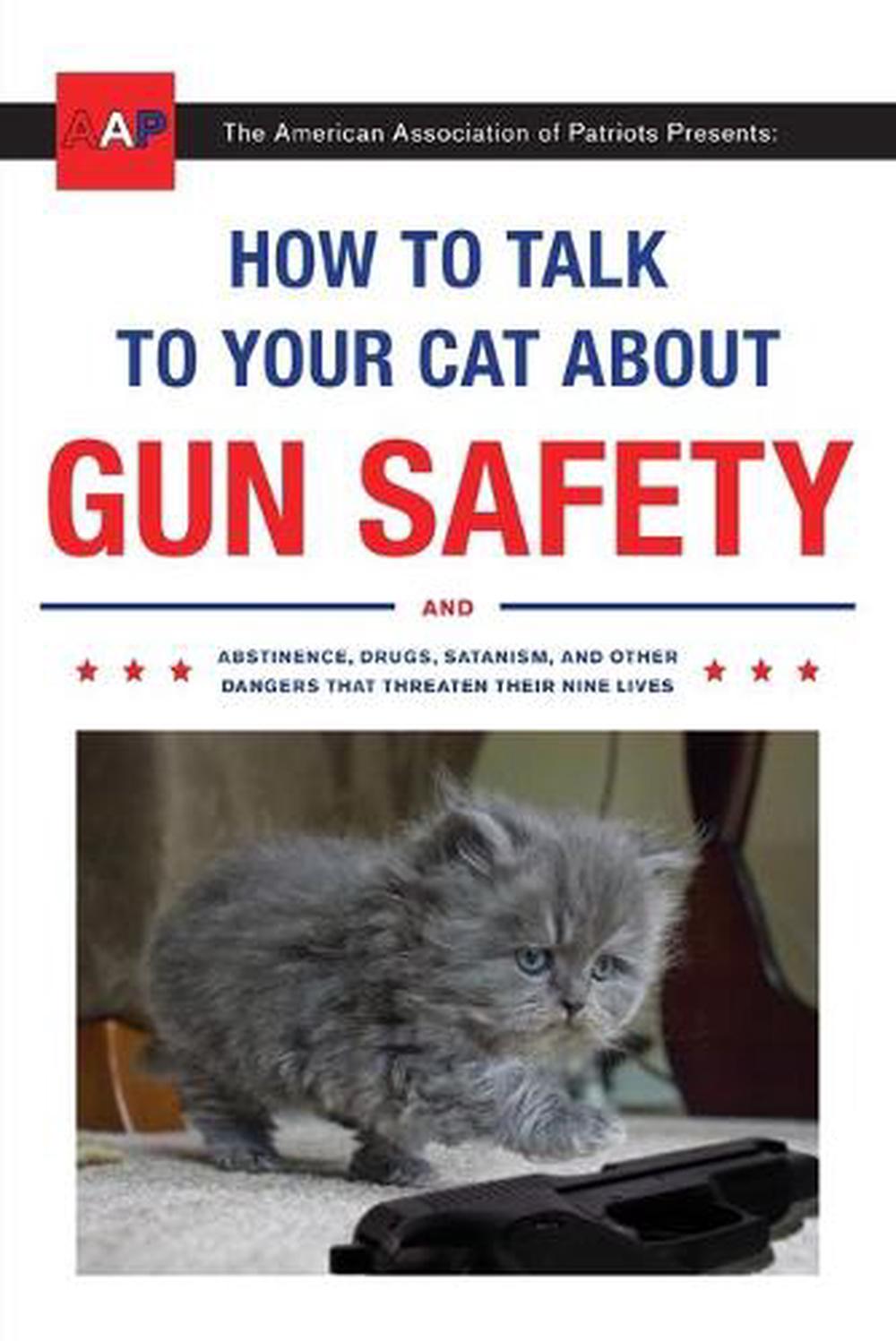 How to Talk to Your Cat about Gun Safety And Abstinence, Drugs, Satanism, and O 9780451494924