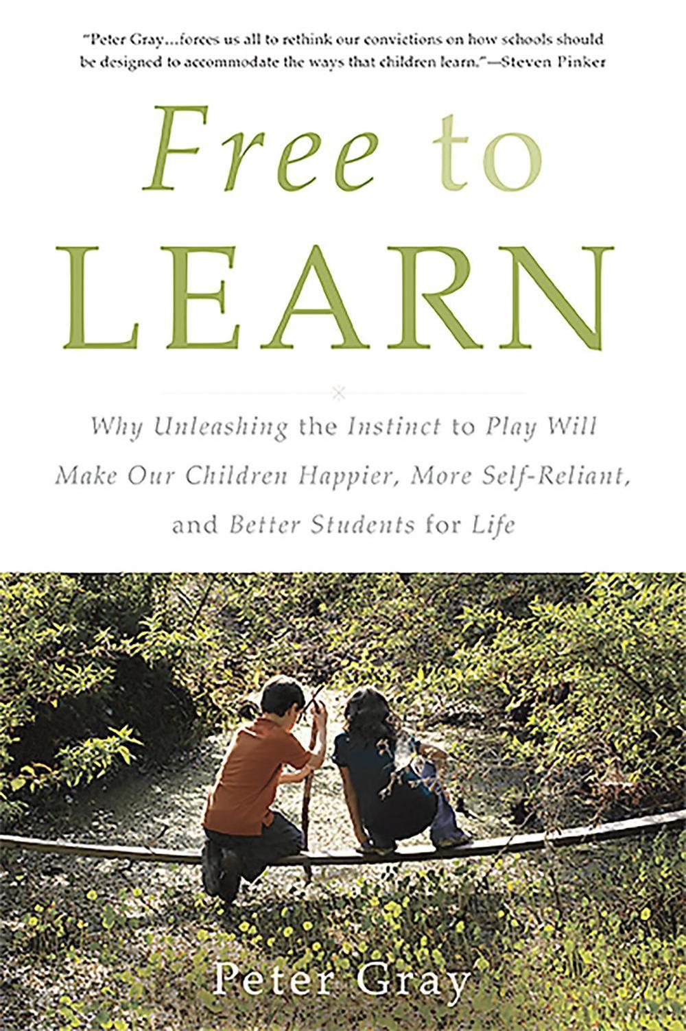 Free to Learn: Why Unleashing the Instinct to Play Will Make Our Children Happie