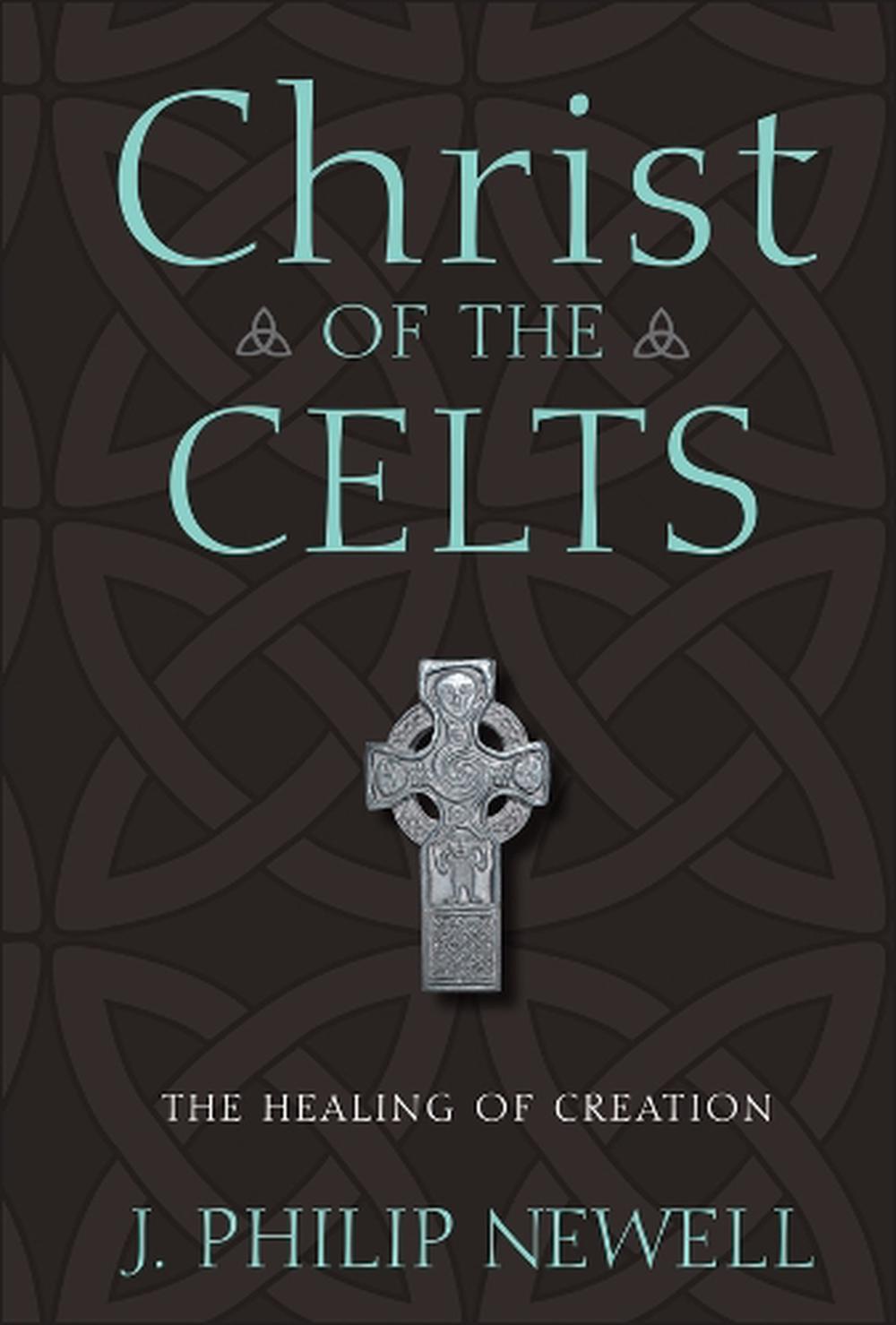 Christ of the Celts The Healing of Creation by J. Philip Newell
