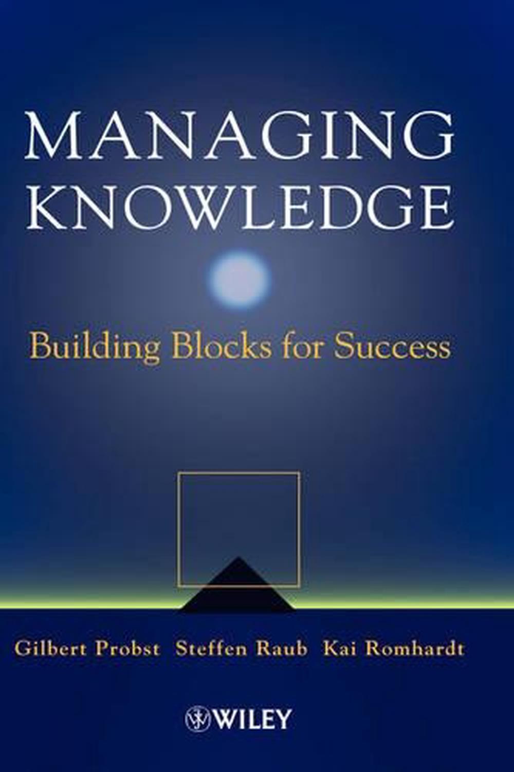 Managing Knowledge Building Blocks for Success by Gilbert Probst