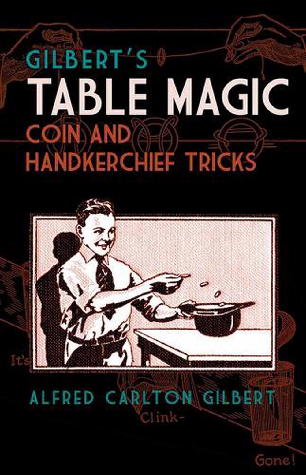 Download Gilbert's Table Magic: Coin and Handkerchief Tricks by Alfred C. Gilbert (Englis 9780486811185 ...