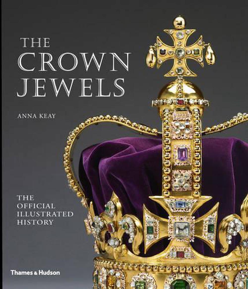 Crown Jewels The Official Illustrated History by Anna Keay (English