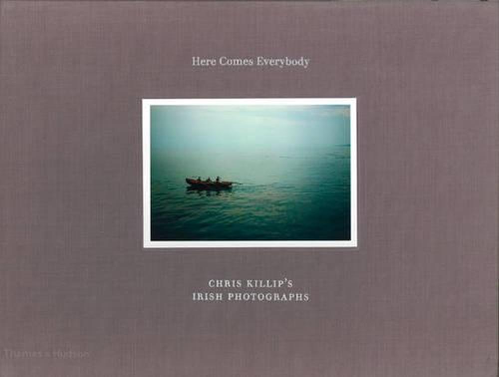 Here Comes Everybody Chris Killip's 写真集 Here Comes Everybody: Chris Killip's Irish Photographs by